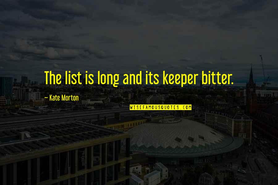 Dimed Out Quotes By Kate Morton: The list is long and its keeper bitter.