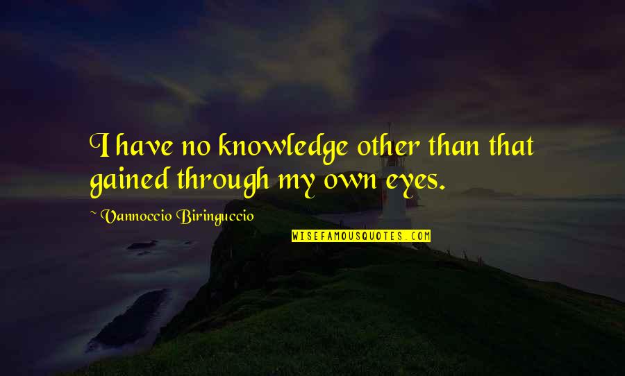Dimed Out Quotes By Vannoccio Biringuccio: I have no knowledge other than that gained