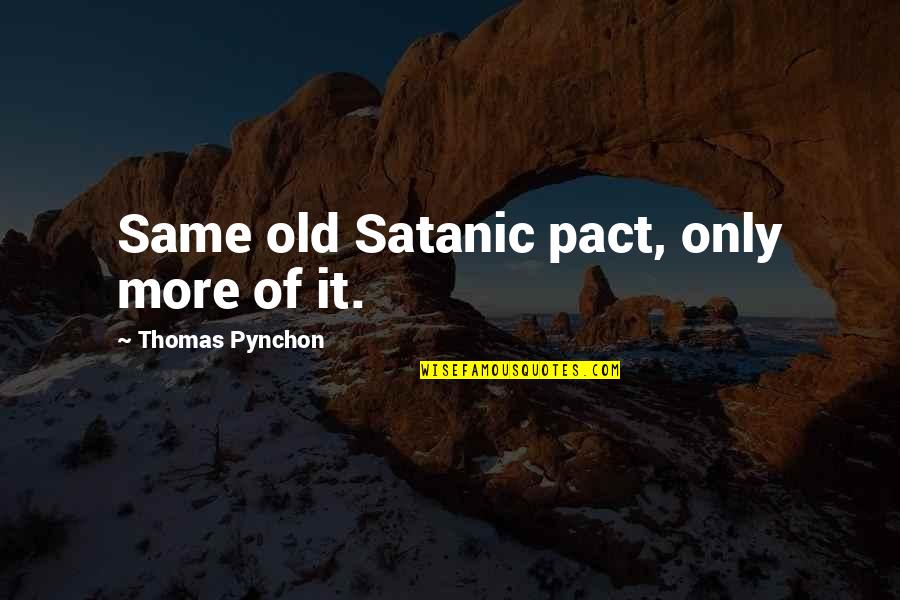 Dimedoors Quotes By Thomas Pynchon: Same old Satanic pact, only more of it.