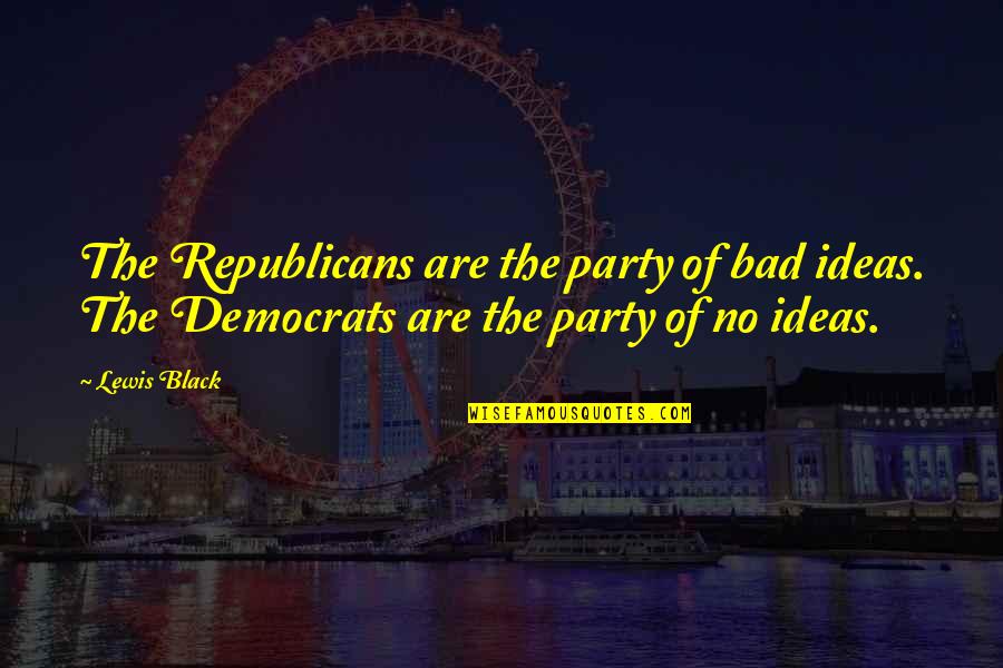 Dimeled Quotes By Lewis Black: The Republicans are the party of bad ideas.