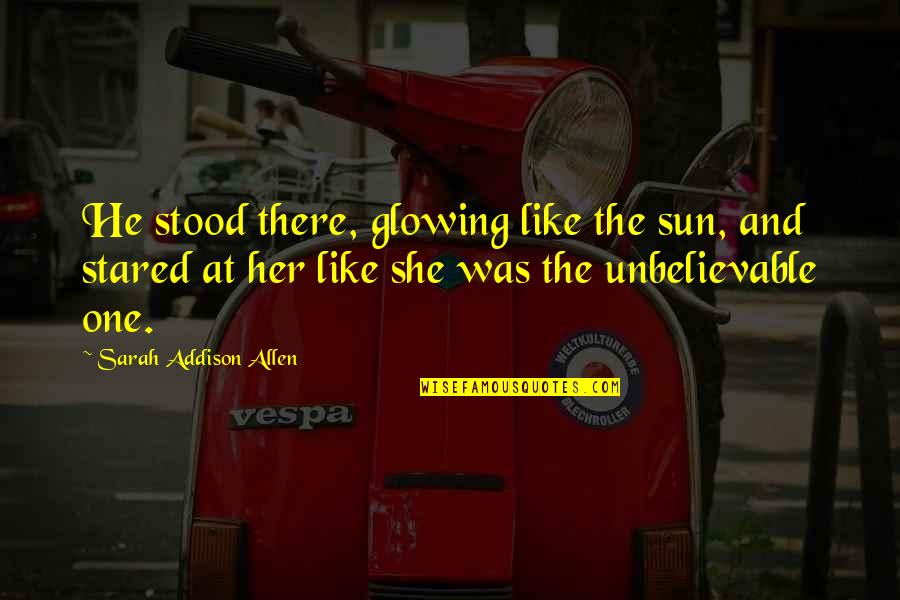 Dimeled Quotes By Sarah Addison Allen: He stood there, glowing like the sun, and Dimeled Quotes By Sarah Addison Allen: He stood there, glowing like the sun, and