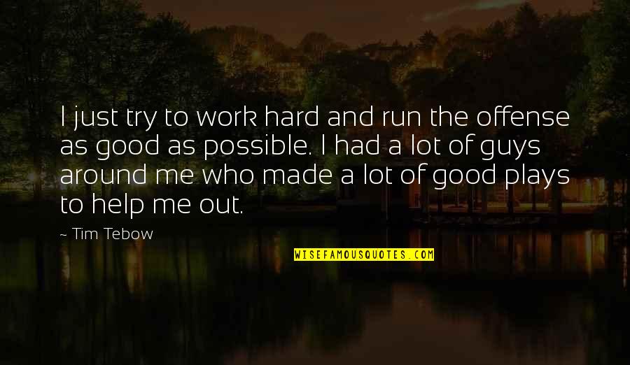 Dimeled Quotes By Tim Tebow: I just try to work hard and run Dimeled Quotes By Tim Tebow: I just try to work hard and run