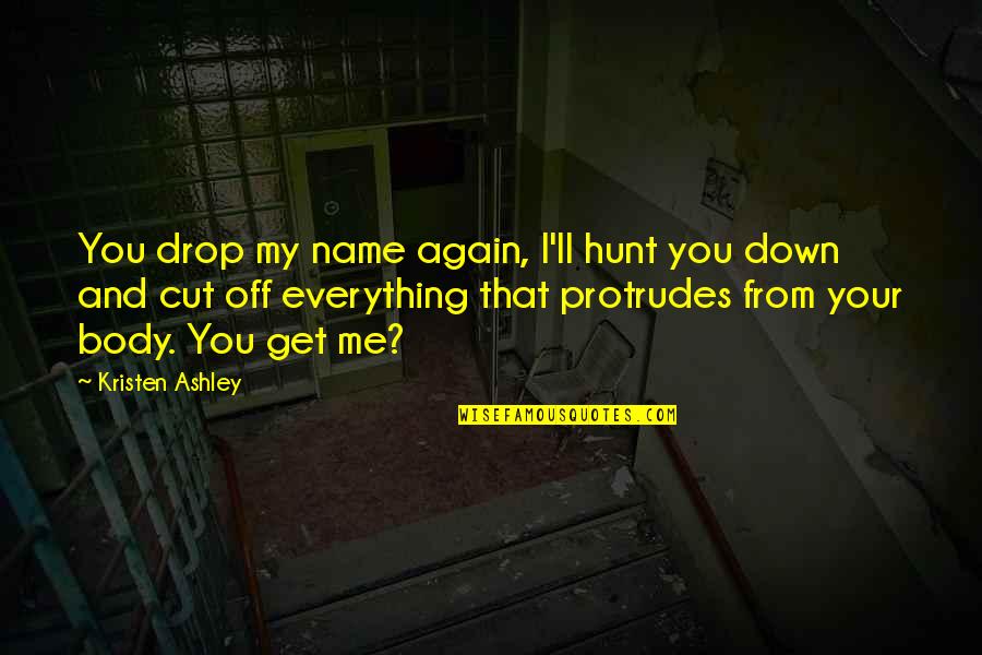 Dimelen Quotes By Kristen Ashley: You drop my name again, I'll hunt you