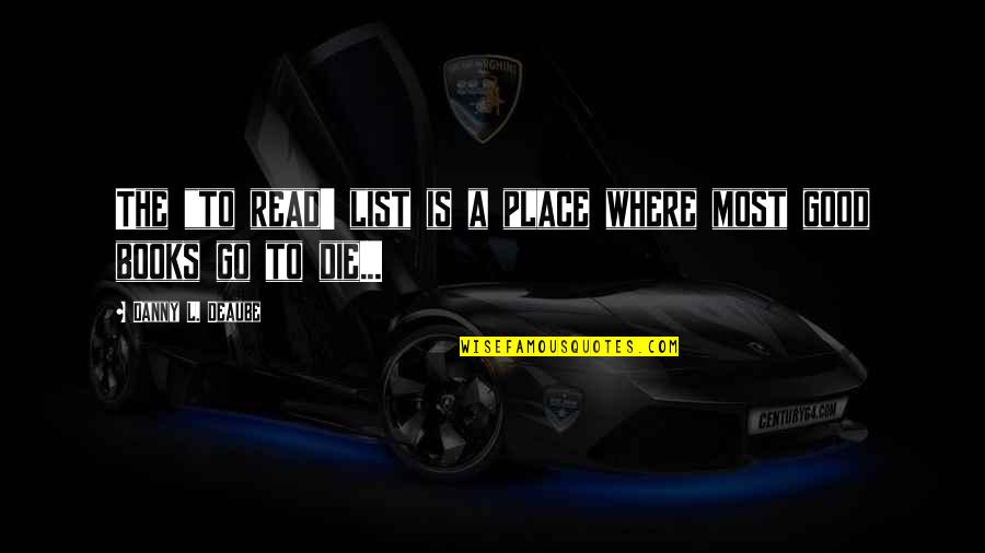 Dimengerti Atau Quotes By Danny L. Deaube: The "to read' list is a place where Dimengerti Atau Quotes By Danny L. Deaube: The "to read' list is a place where