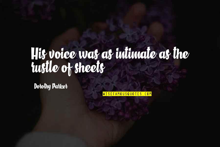 Dimensie Siekte Quotes By Dorothy Parker: His voice was as intimate as the rustle
