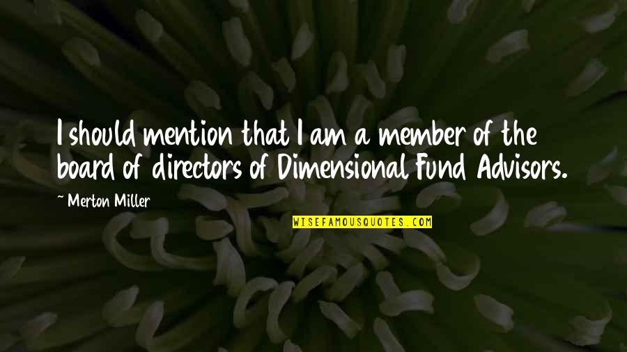 Dimensional Fund Quotes By Merton Miller: I should mention that I am a member