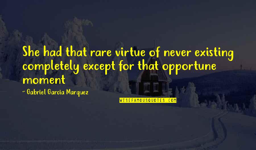 Dimensionally Correct Quotes By Gabriel Garcia Marquez: She had that rare virtue of never existing