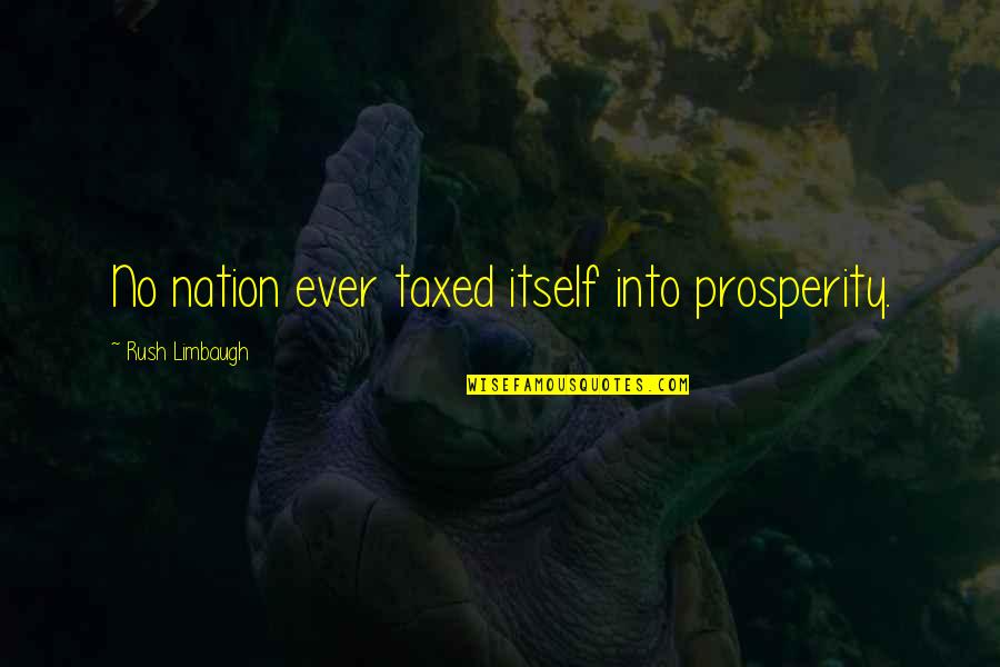 Dimensionally Stable Quotes By Rush Limbaugh: No nation ever taxed itself into prosperity.