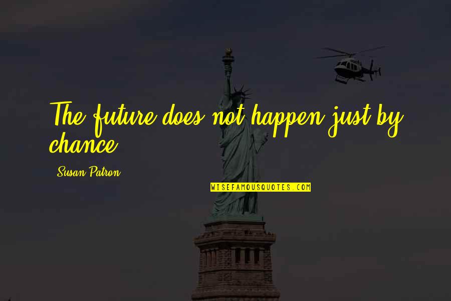 Dimensionally Stable Quotes By Susan Patron: The future does not happen just by chance.
