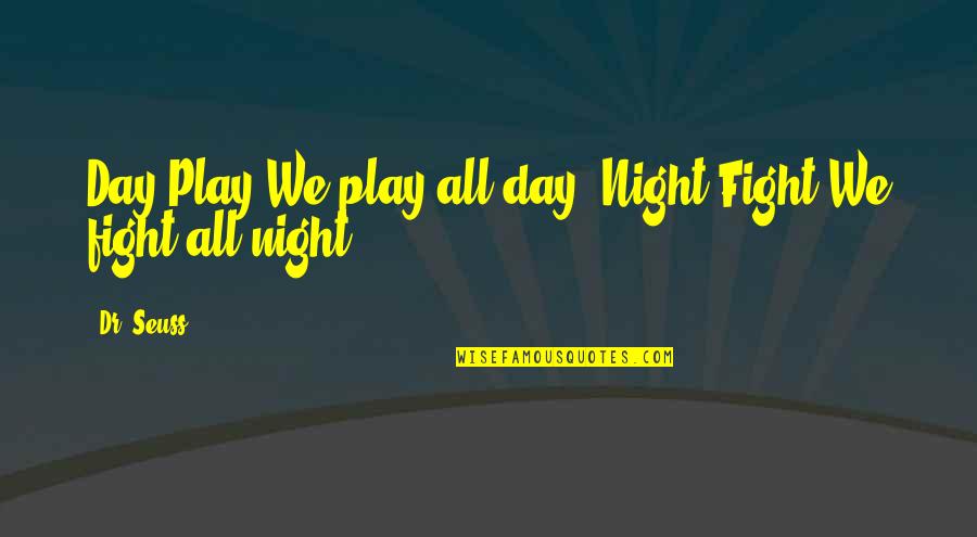 Dimensioned House Quotes By Dr. Seuss: Day Play We play all day. Night Fight