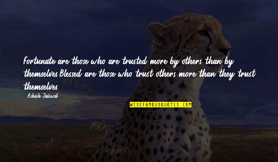 Dimensionless Parameter Quotes By Ashish Jaiswal: Fortunate are those who are trusted more by Dimensionless Parameter Quotes By Ashish Jaiswal: Fortunate are those who are trusted more by