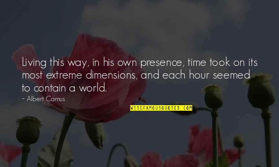 Dimensions Quotes By Albert Camus: Living this way, in his own presence, time