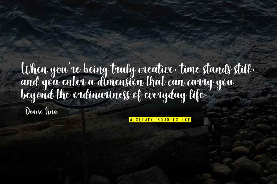 Dimensions Quotes By Denise Linn: When you're being truly creative, time stands still,