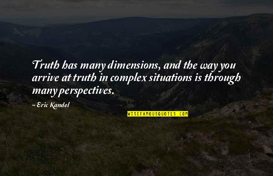Dimensions Quotes By Eric Kandel: Truth has many dimensions, and the way you