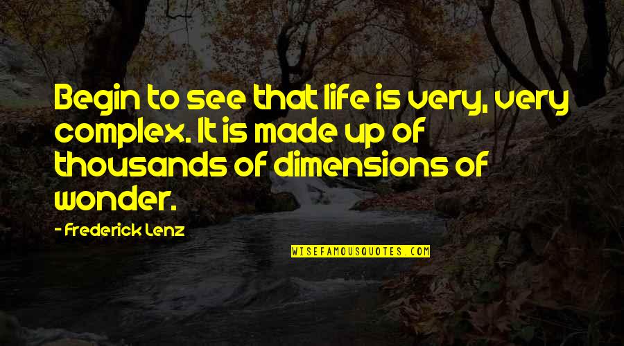 Dimensions Quotes By Frederick Lenz: Begin to see that life is very, very