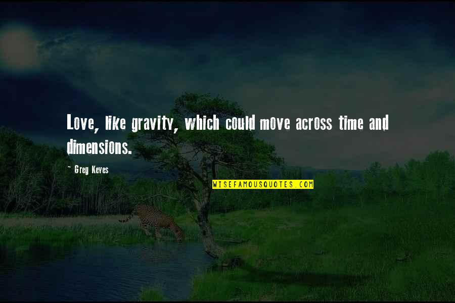 Dimensions Quotes By Greg Keyes: Love, like gravity, which could move across time