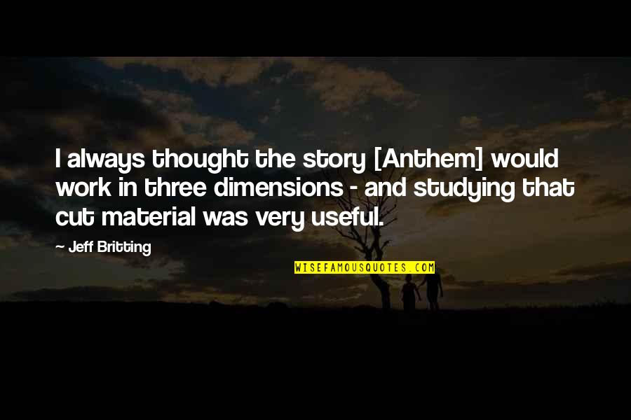 Dimensions Quotes By Jeff Britting: I always thought the story [Anthem] would work