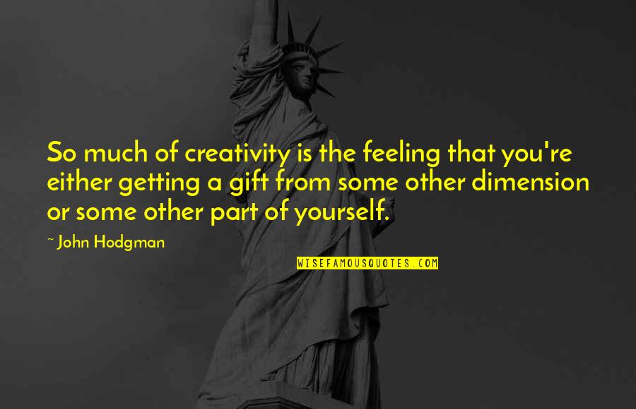 Dimensions Quotes By John Hodgman: So much of creativity is the feeling that