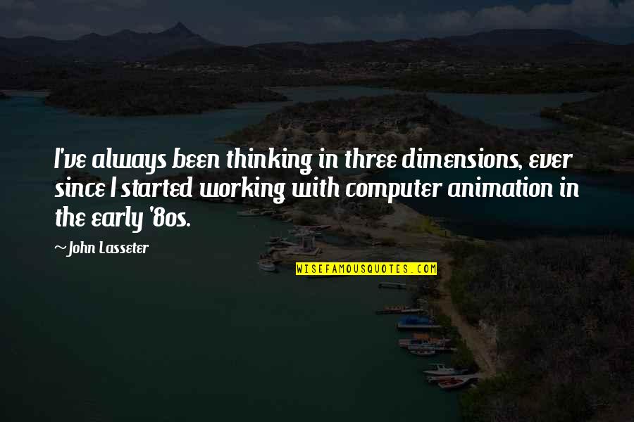 Dimensions Quotes By John Lasseter: I've always been thinking in three dimensions, ever