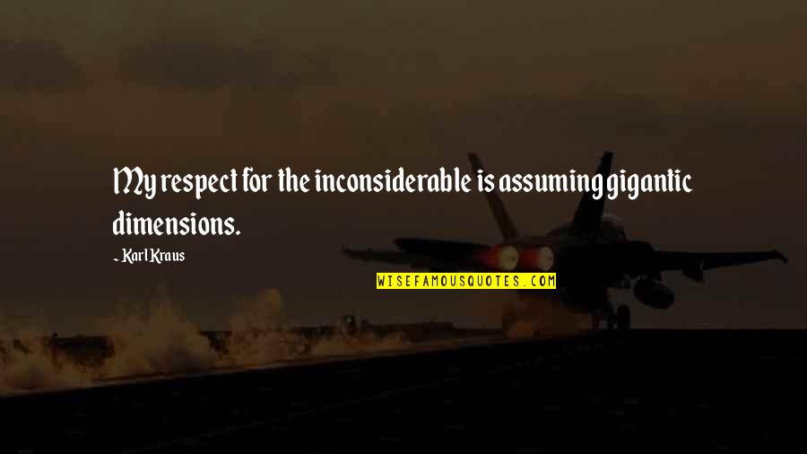 Dimensions Quotes By Karl Kraus: My respect for the inconsiderable is assuming gigantic