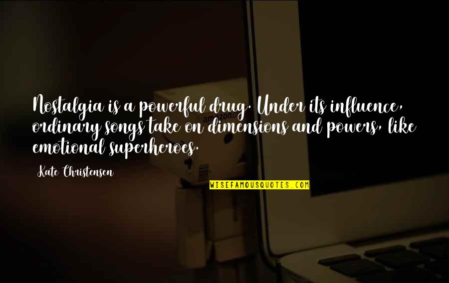 Dimensions Quotes By Kate Christensen: Nostalgia is a powerful drug. Under its influence,