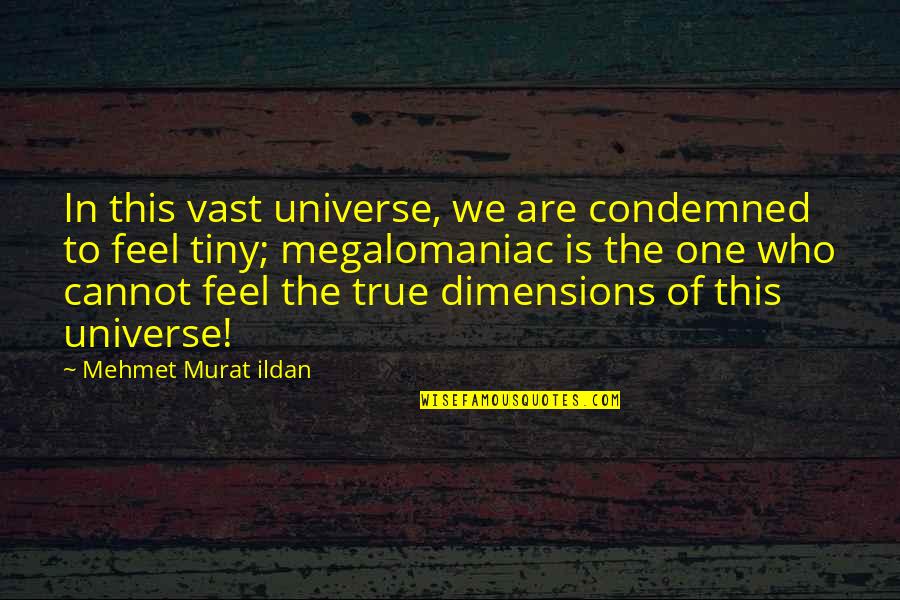 Dimensions Quotes By Mehmet Murat Ildan: In this vast universe, we are condemned to