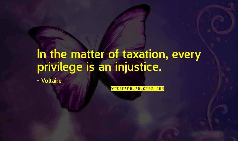Dimensions Therapeutics Quotes By Voltaire: In the matter of taxation, every privilege is