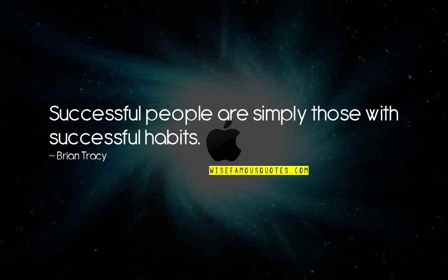 Dimensiunea Ergonomica Quotes By Brian Tracy: Successful people are simply those with successful habits.