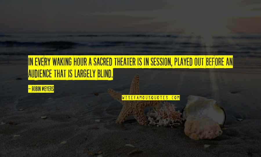 Dimensiunile Anvelopelor Quotes By Robin Meyers: In every waking hour a sacred theater is Dimensiunile Anvelopelor Quotes By Robin Meyers: In every waking hour a sacred theater is