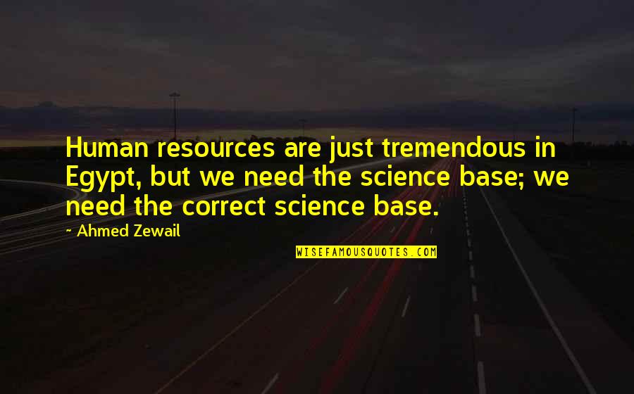 Dimensiunile Pamantului Quotes By Ahmed Zewail: Human resources are just tremendous in Egypt, but