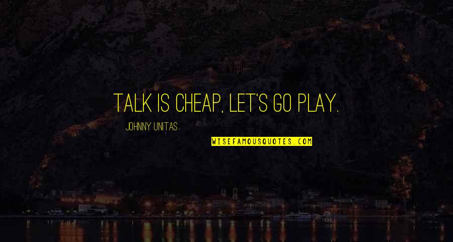 Dimensiunile Pamantului Quotes By Johnny Unitas: Talk is cheap, let's go play.