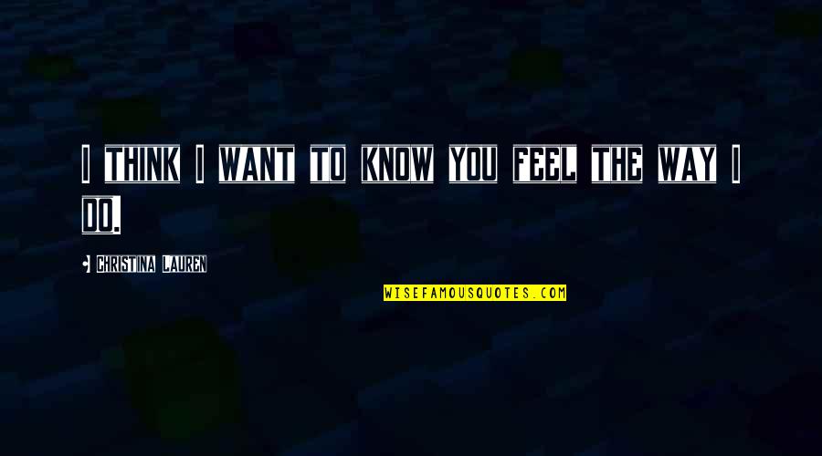 Dimensiunile Procesului Quotes By Christina Lauren: I think I want to know you feel Dimensiunile Procesului Quotes By Christina Lauren: I think I want to know you feel