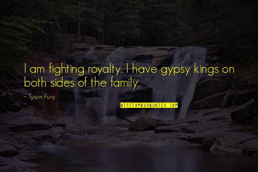 Dimentia Quotes By Tyson Fury: I am fighting royalty. I have gypsy kings