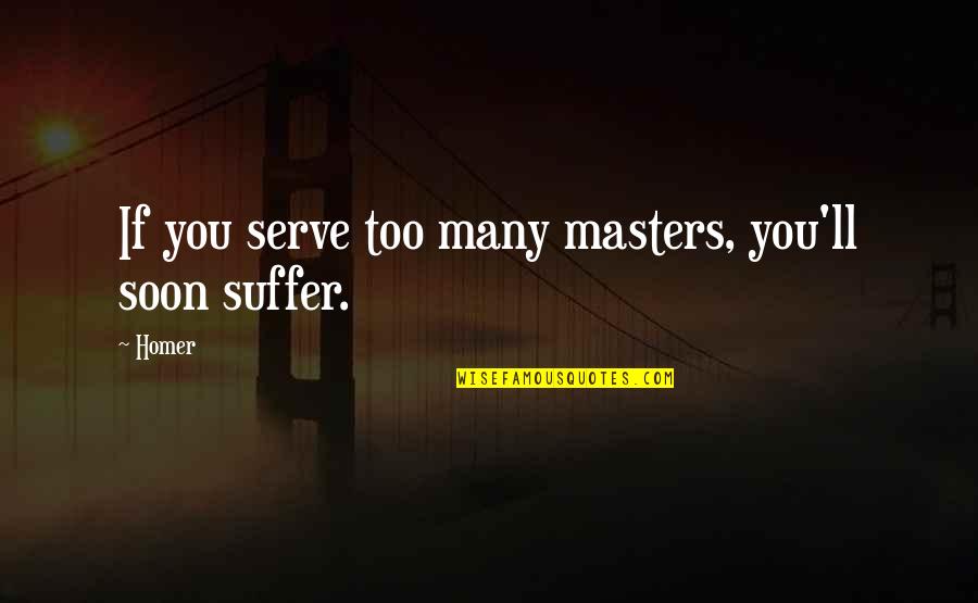 Dimenticare Futuro Quotes By Homer: If you serve too many masters, you'll soon