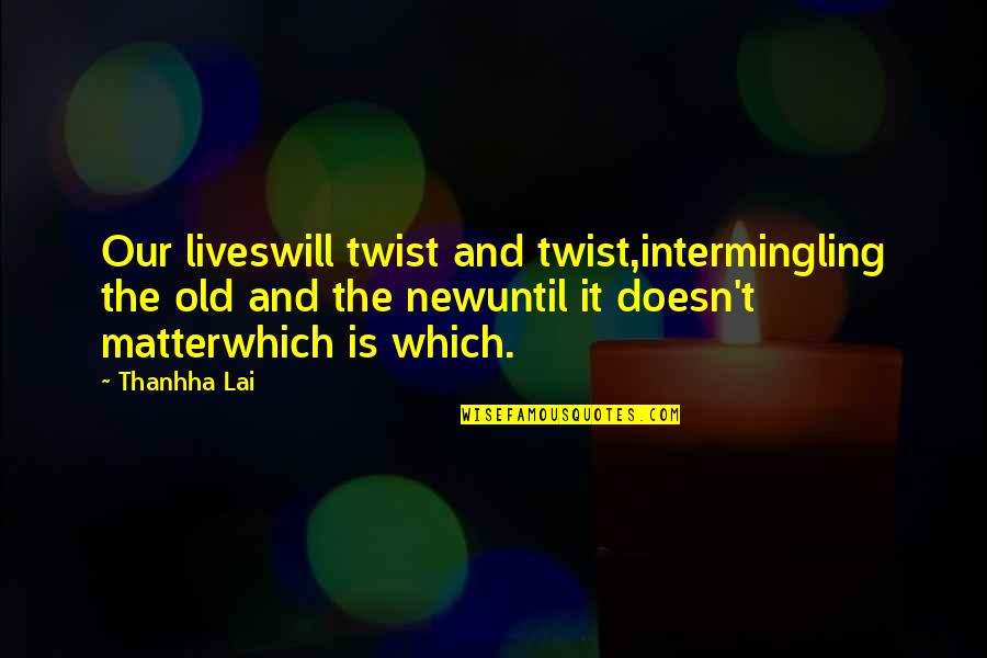 Dimento Joseph Quotes By Thanhha Lai: Our liveswill twist and twist,intermingling the old and