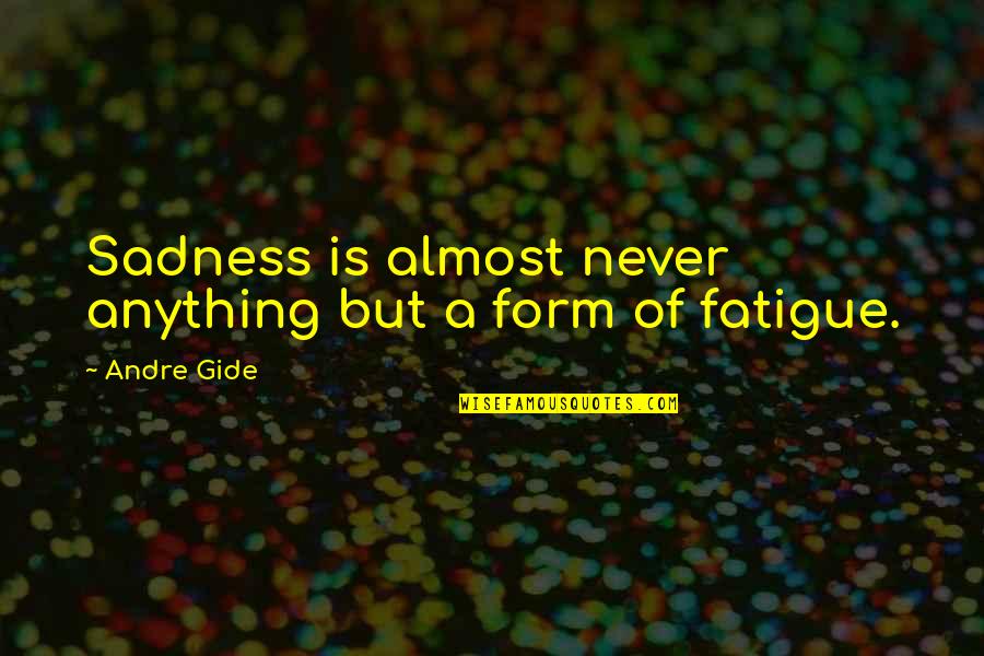 Dimento Sullivan Quotes By Andre Gide: Sadness is almost never anything but a form