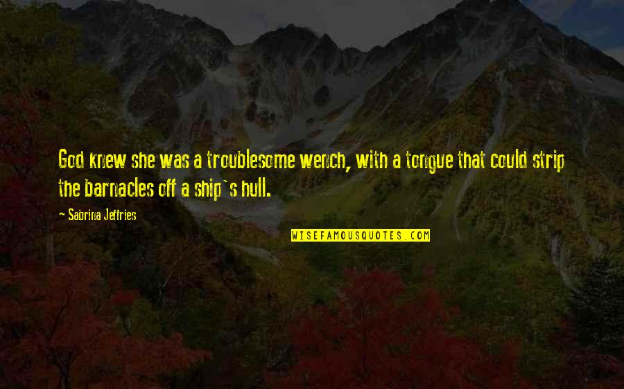 Dimento Sullivan Quotes By Sabrina Jeffries: God knew she was a troublesome wench, with Dimento Sullivan Quotes By Sabrina Jeffries: God knew she was a troublesome wench, with