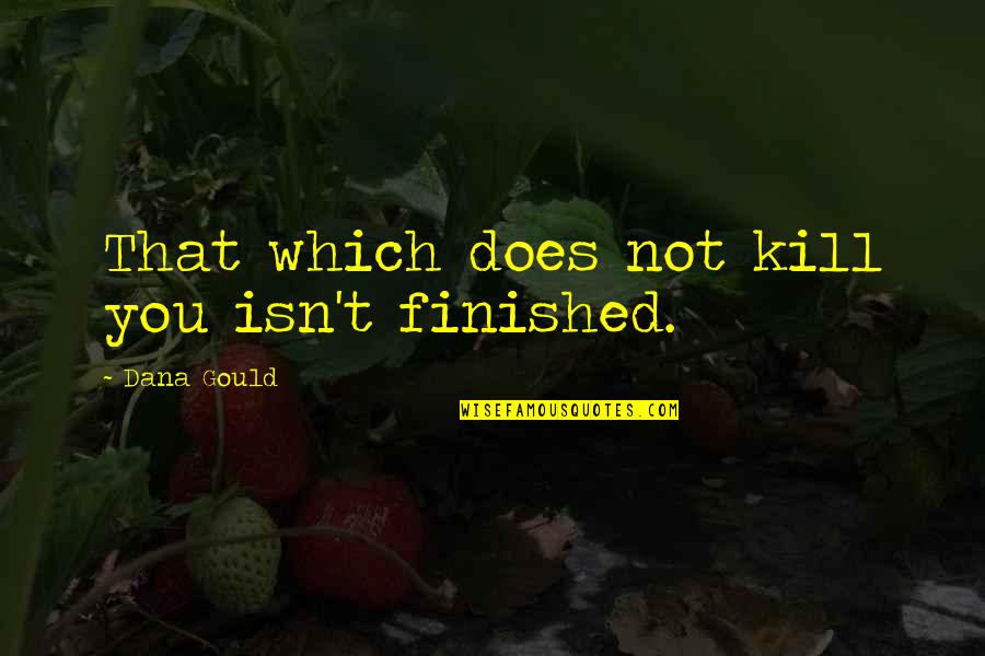 Dimenzija Kuvarske Quotes By Dana Gould: That which does not kill you isn't finished.
