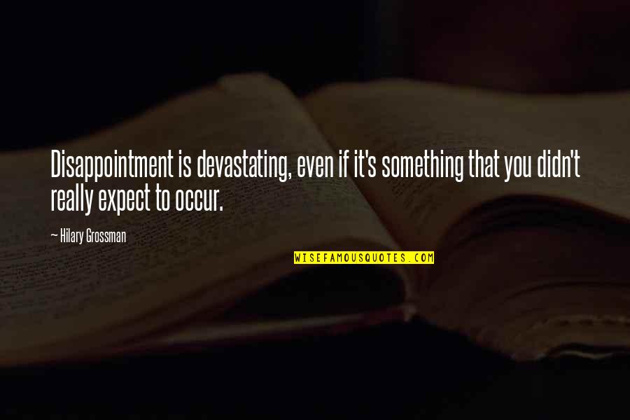 Dimenzija Kuvarske Quotes By Hilary Grossman: Disappointment is devastating, even if it's something that