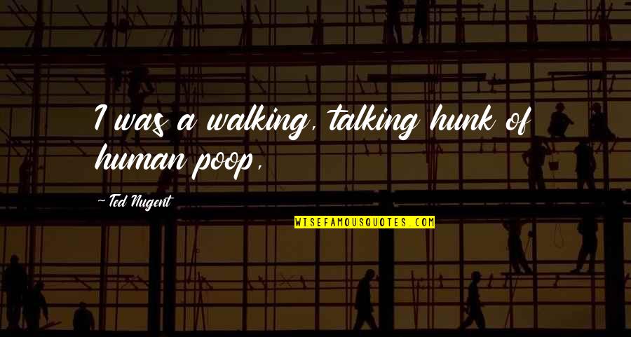 Dimenzije Fudbalskog Quotes By Ted Nugent: I was a walking, talking hunk of human Dimenzije Fudbalskog Quotes By Ted Nugent: I was a walking, talking hunk of human
