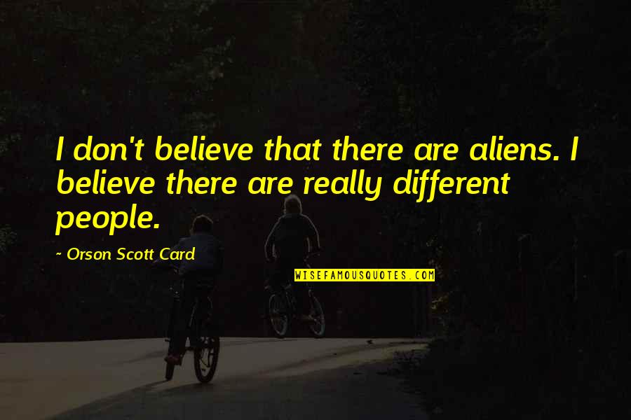 Dimeo Crime Quotes By Orson Scott Card: I don't believe that there are aliens. I Dimeo Crime Quotes By Orson Scott Card: I don't believe that there are aliens. I