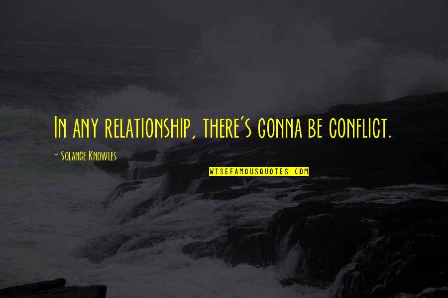 Dimesso Dallospedale Quotes By Solange Knowles: In any relationship, there's gonna be conflict. Dimesso Dallospedale Quotes By Solange Knowles: In any relationship, there's gonna be conflict.