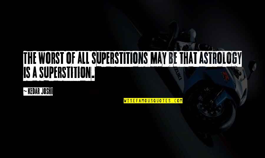 Dimetrosaur Quotes By Kedar Joshi: The worst of all superstitions may be that