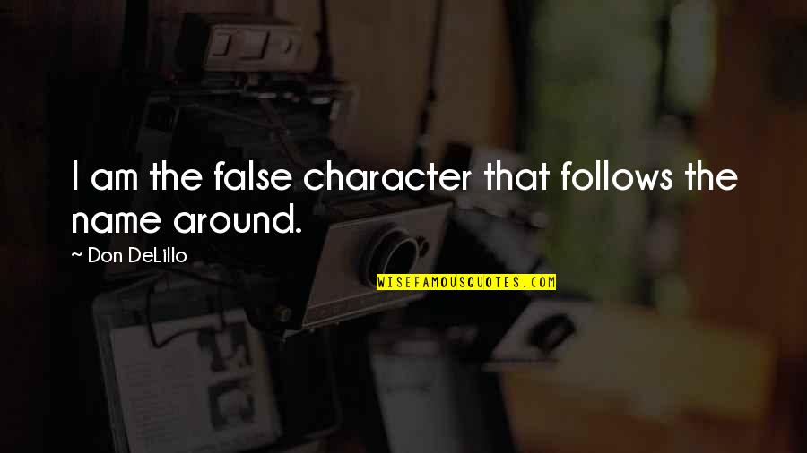 Dimetrosis Quotes By Don DeLillo: I am the false character that follows the Dimetrosis Quotes By Don DeLillo: I am the false character that follows the