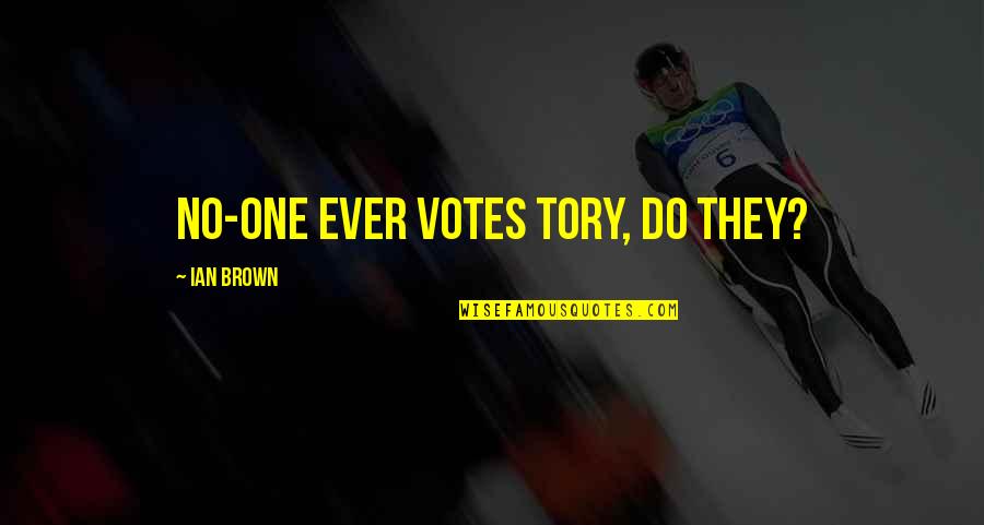 Dimichele Hockessin Quotes By Ian Brown: No-one ever votes Tory, do they? Dimichele Hockessin Quotes By Ian Brown: No-one ever votes Tory, do they?