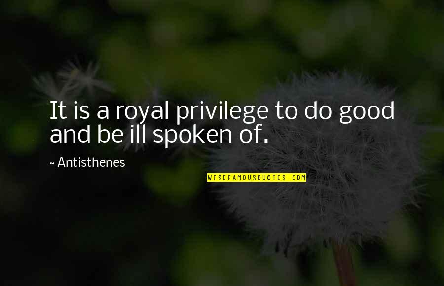 Dimicol Quotes By Antisthenes: It is a royal privilege to do good Dimicol Quotes By Antisthenes: It is a royal privilege to do good
