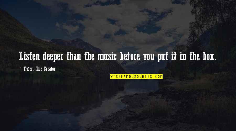 Dimiere Quotes By Tyler, The Creator: Listen deeper than the music before you put Dimiere Quotes By Tyler, The Creator: Listen deeper than the music before you put