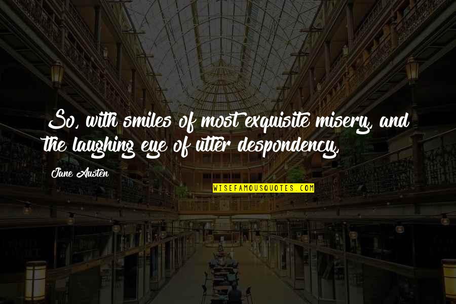Dimiliki Oleh Quotes By Jane Austen: So, with smiles of most exquisite misery, and