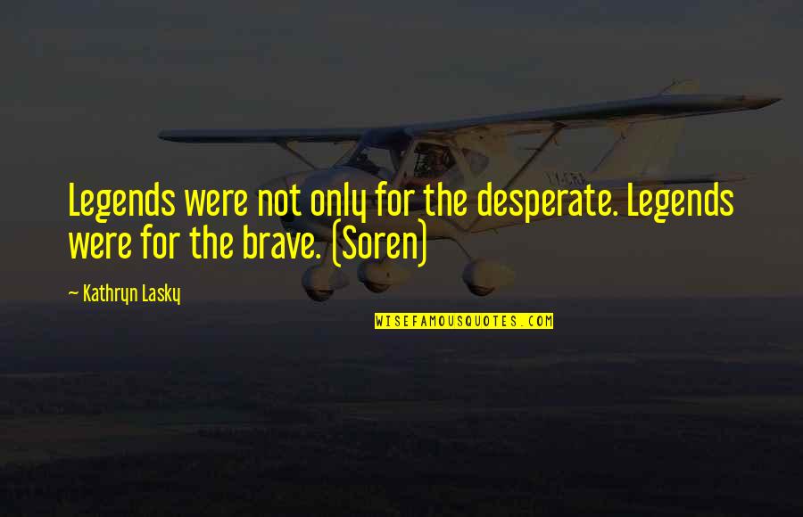 Dimillos Portland Me Quotes By Kathryn Lasky: Legends were not only for the desperate. Legends
