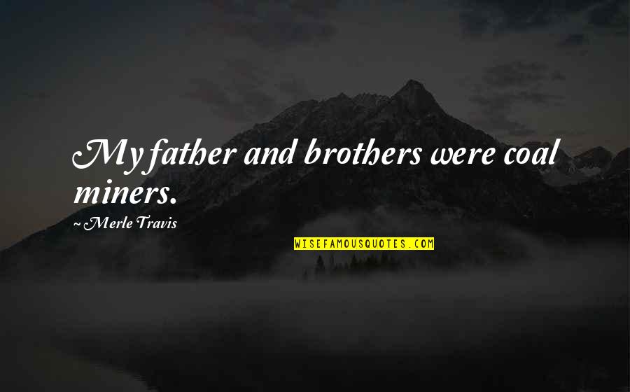Dimillos Portland Me Quotes By Merle Travis: My father and brothers were coal miners.